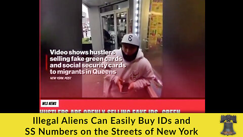 Illegal Aliens Can Easily Buy IDs and SS Numbers on the Streets of New York