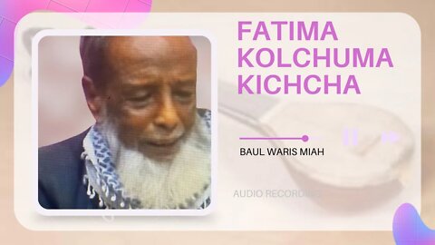 Fatima Kolchuma Kichcha - Baul Waris Miah