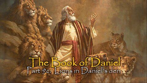 Book Of Daniel (Part 9C): Lions In Daniel's Den