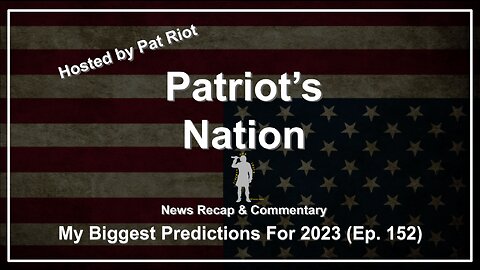 My Biggest Predictions For 2023 (Ep. 152) - Patriot's Nation