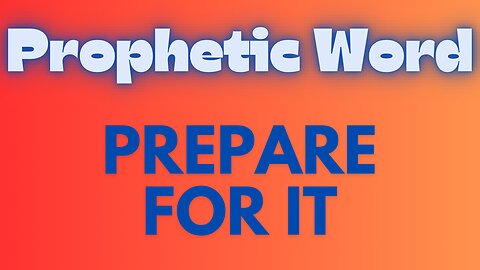 Prophetic Word - Prepare for it