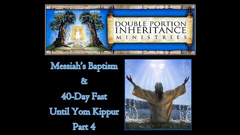 Messiah’s Baptism & Forty-Day Fast Leading Up to Yom Kippur (Part 4)