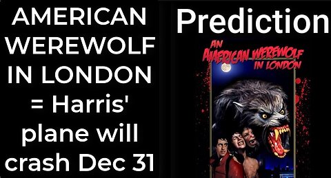 Prediction - AN AMERICAN WEREWOLF IN LONDON = Harris' plane will crash Dec 31