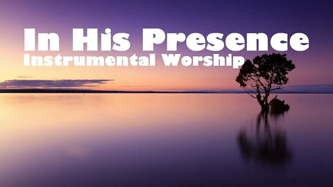 In His Presence | 30 Minutes of Ambient Christian Instrumental Piano Worship Soaking Music