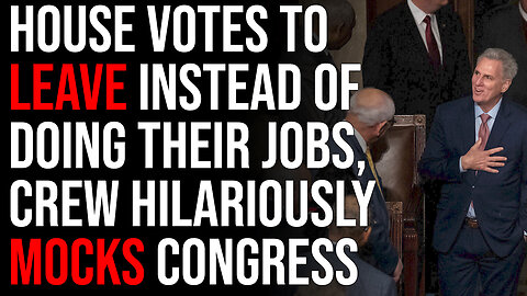 House Votes To Leave Instead Of Doing Their Jobs, Crew Hilariously Mocks Congress For Running Away