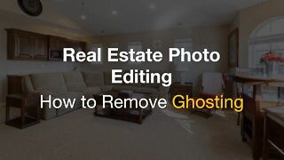 Real Estate Photo Editing: How to Remove Ghosting