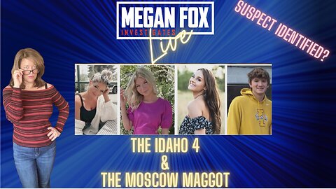 Megan Fox LIVE! The Idaho 4 and the Moscow Maggot Murders: Do we have a suspect?