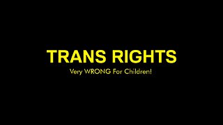 Trans Rights Very WRONG For Children