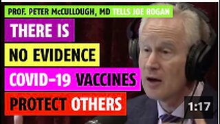 There is no evidence the vaccines protect others, Prof. Peter McCullough, MD tells Joe Rogan