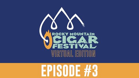 Rocky Mountain Cigar Festival 2020 Virtual Edition - Episode 3
