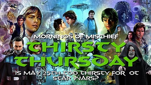 Mornings of Mischief Thirsty Thursday - Is May 25th too Thirsty for OT Star Wars?