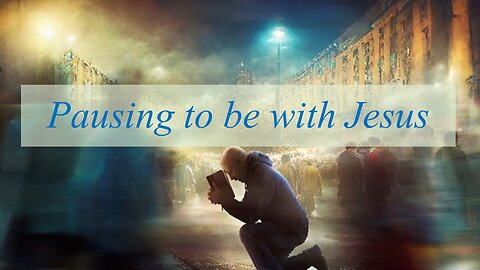 Pausing to Be with Jesus
