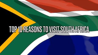 Top 10 Reasons To Visit South Africa