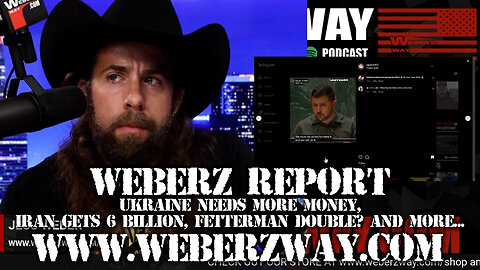 WEBERZ REPORT - UKRAINE NEEDS MORE MONEY, IRAN GETS 6 BILLION, FETTERMAN DOUBLE? AND MORE...