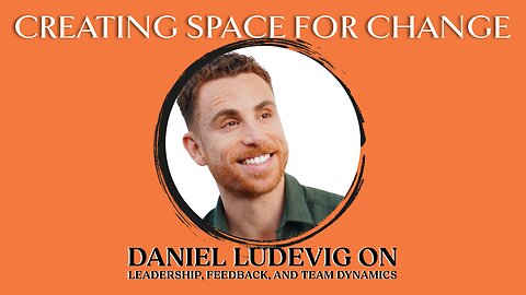 Creating Space for Change: Daniel Ludevig on Leadership, Feedback, and Team Dynamics | Ep 97