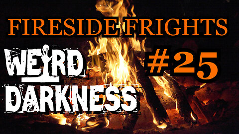 #FiresideFrights, VOLUME 25 #WeirdDarkness