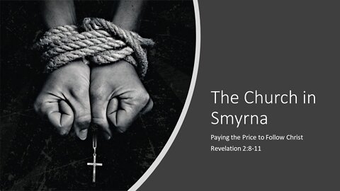May 22, 2022 - "The Church in Smyrna - Paying the Price to Follow Christ" (Revelation 2:8-11)
