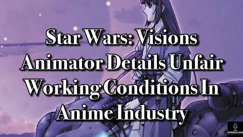 Star Wars: Visions Animator Details UNFAIR WORKING CONDITIONS In Anime Industry (Movie News)