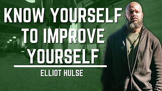 Know Yourself To Improve Yourself | Elliott Hulse