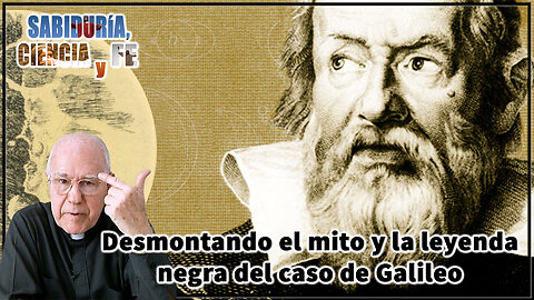 Desmontando el mito y la leyenda negra del caso de Galileo - Sabiduría, Ciencia y Fe