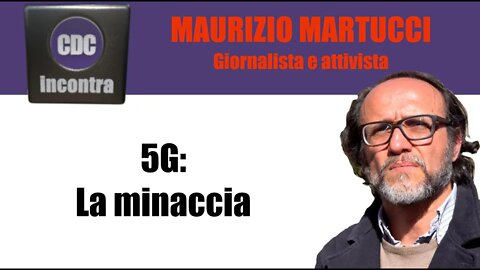 CDC Incontra - Maurizio Martucci - 5G: La minaccia