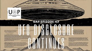 Uncovering Anomalies Podcast (UAP) - Episode 43 - UFO Disclosure Continues