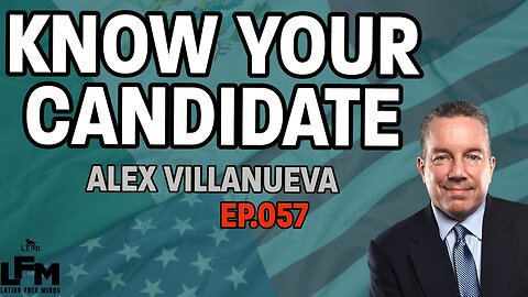 Know Your Candidate - Alex Villanueva (LFM Ep.057)
