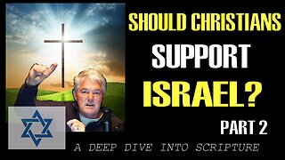 SHOULD CHRISTIANS SUPPORT ISRAEL? PART 2