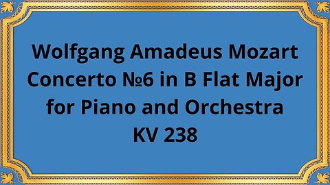 Wolfgang Amadeus Mozart Concerto №6 in B Flat Major for Piano and Orchestra KV 238