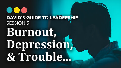 Burnout and Depression in Leaders: How Success Often Breeds Trouble, David’s Guide to Leadership 5/9