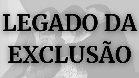 Legado da exclusão