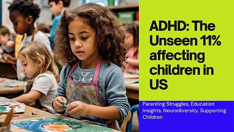 ADHD: The Unseen 11% affecting children in US
