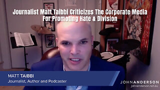 Journalist Matt Taibbi Criticizes The Corporate Media For Promoting Hate & Division