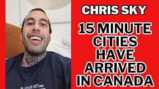 Chris Sky: 15 Minute Cities HAVE ARRIVED in Canada!