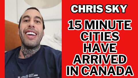 Chris Sky: 15 Minute Cities HAVE ARRIVED in Canada!