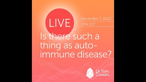 Is there such a thing as auto-immune disease? - let's look at the evidence- Webinar from 12/7/22