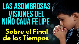 Las asombrosas Visiones del joven Cauá Felipe sobre Final de los Tiempos y los 3 días de oscuridad