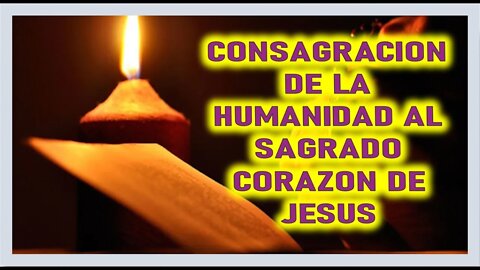 CONSAGRACION DE LA HUMANIDAD AL SAGRADO CORAZON DE JESUS