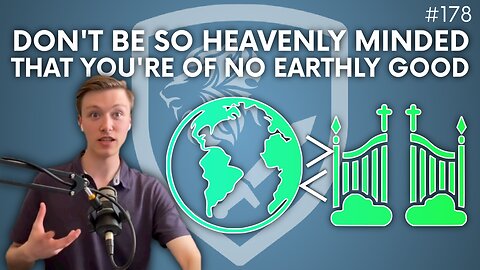 Episode 178: Discussion Topic – Don’t be so Heavenly Minded That You’re of no Earthly Good