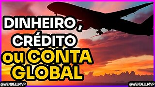 MELHOR OPÇÃO PARA LEVAR DINHEIRO PARA VIAGEM INTERNACIONAL: CONTA GLOBAL, DINHEIRO, CRÉDITO, DÉBITO?