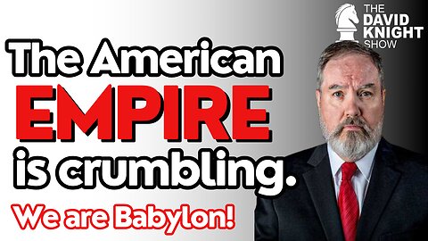 We Are Babylon! America is Crumbling! - The David Knight Show