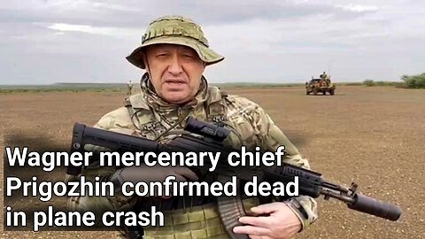 Wagner mercenary chief Prigozhin confirmed dead in plane crash