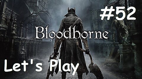 [Blind] Let's Play Bloodborne - Part 52