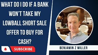 What do I do if a bank won’t take my lowball short sale offer to buy for cash?