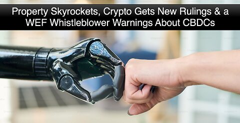Property Skyrockets, Crypto Gets New Rulings & a WEF Whistleblower's Warnings About CBDCs