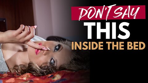 6 Things Not To Say In The Bedroom - Delicate Topics & How To Maneuver Those