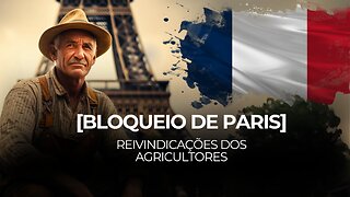 Bloqueio de Paris - Quais são as reivindicações dos Agricultores franceses?