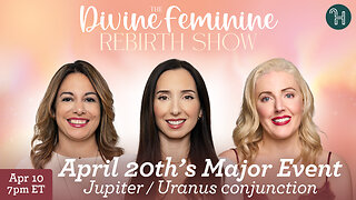 The Divine Feminine Rebirth Show ⭐️ April 20th's Major Event - Jupiter/Uranus Conjunction - April 10