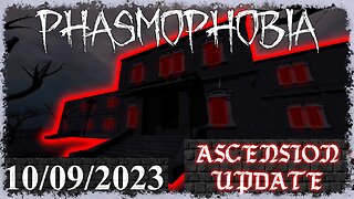 Phasmophobia 👻 Ascension Update [11] 👻 10/09/2023