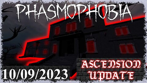 Phasmophobia 👻 Ascension Update [11] 👻 10/09/2023